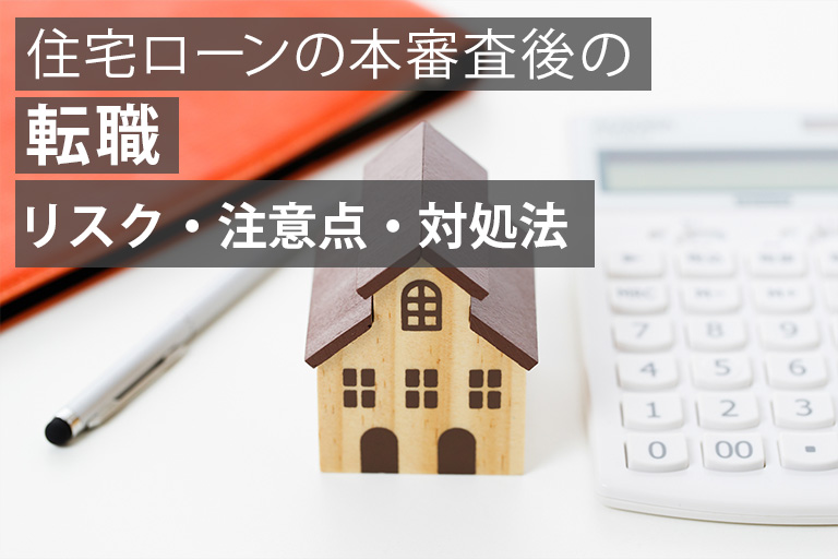 住宅ローンの本審査後に転職したらどうなる？リスクと注意点、対処法を紹介