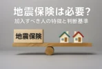 地震保険は必要？加入すべき人の特徴と判断基準