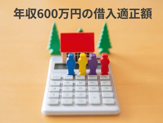 【年収600万】住宅ローンの借入目安と無理なく返済できる適正額